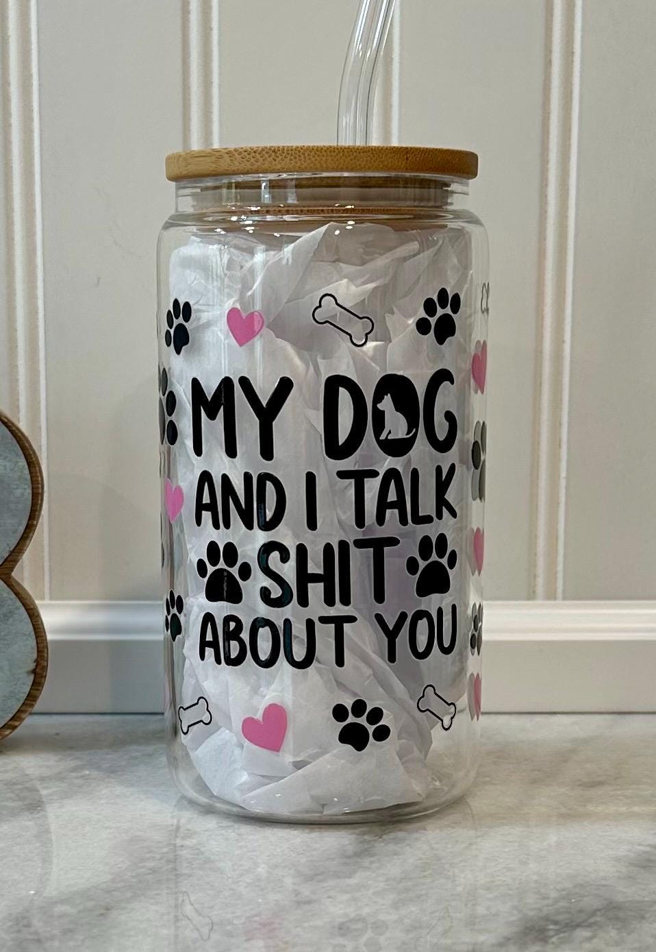 "My Dog and I Talk Sh!t About You" 16 oz Glass Tumbler