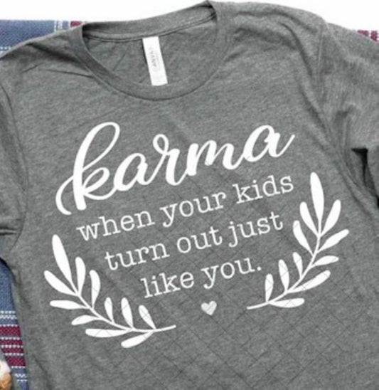 Karma...When Your Kids Turn Out Like You T-Shirt