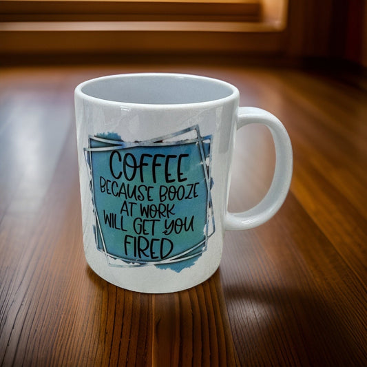 Coffee…Because Booze at Work Will Get You Fired 11 oz. Mug