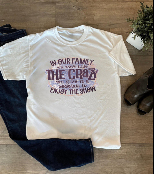 In Our Family We Don't Hide the Crazy, We Give It a Cocktail and Enjoy the Show T-Shirt